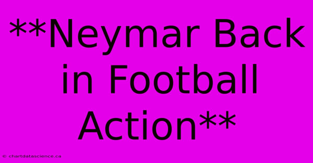 **Neymar Back In Football Action** 