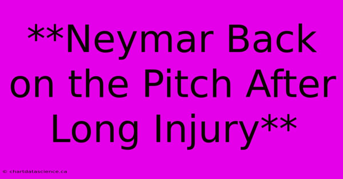 **Neymar Back On The Pitch After Long Injury**