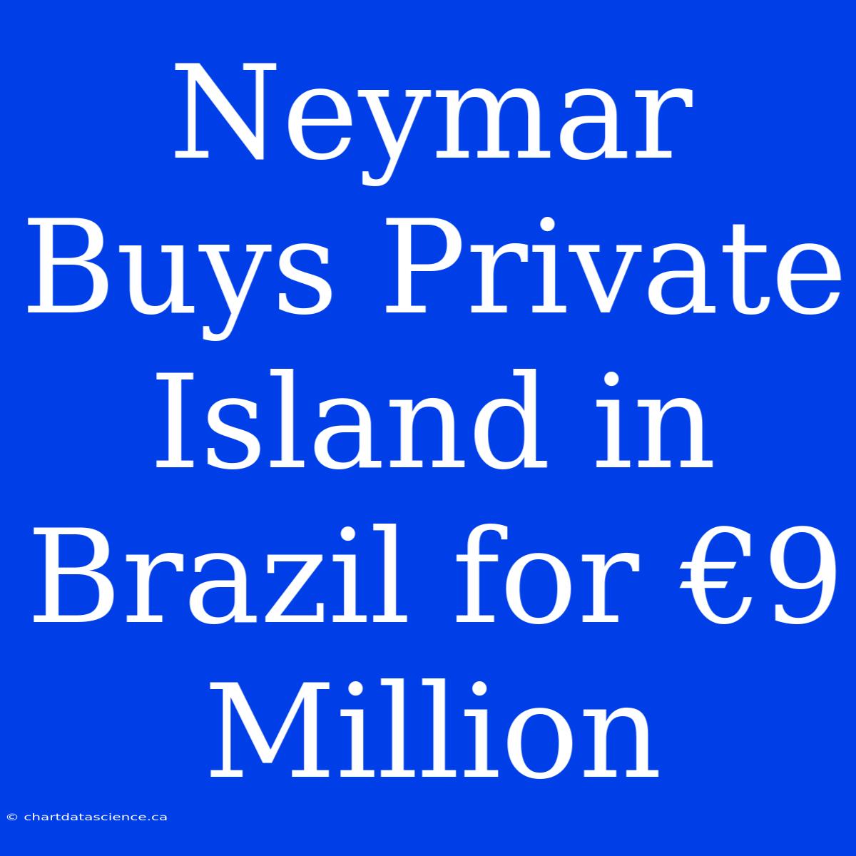 Neymar Buys Private Island In Brazil For €9 Million