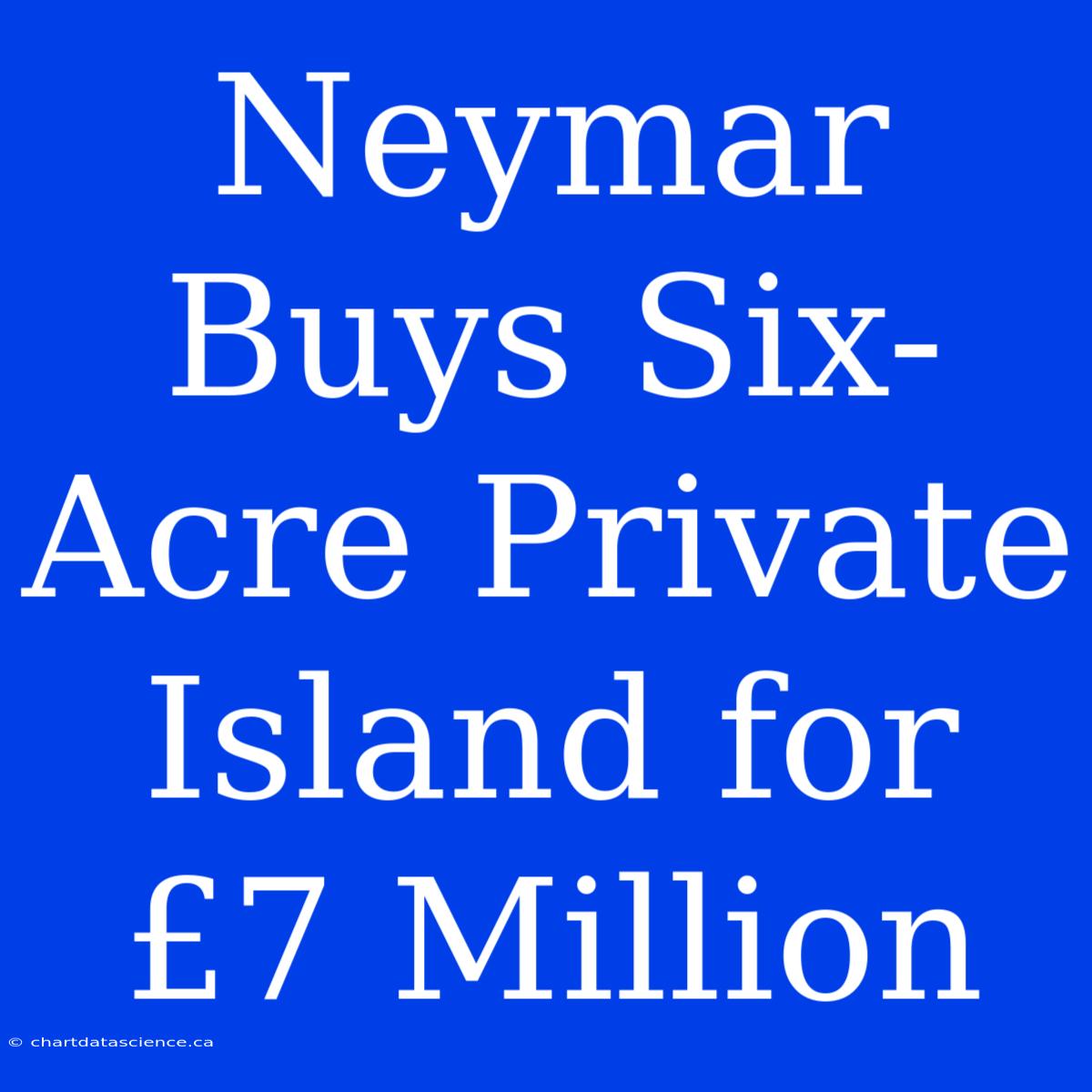 Neymar Buys Six-Acre Private Island For £7 Million