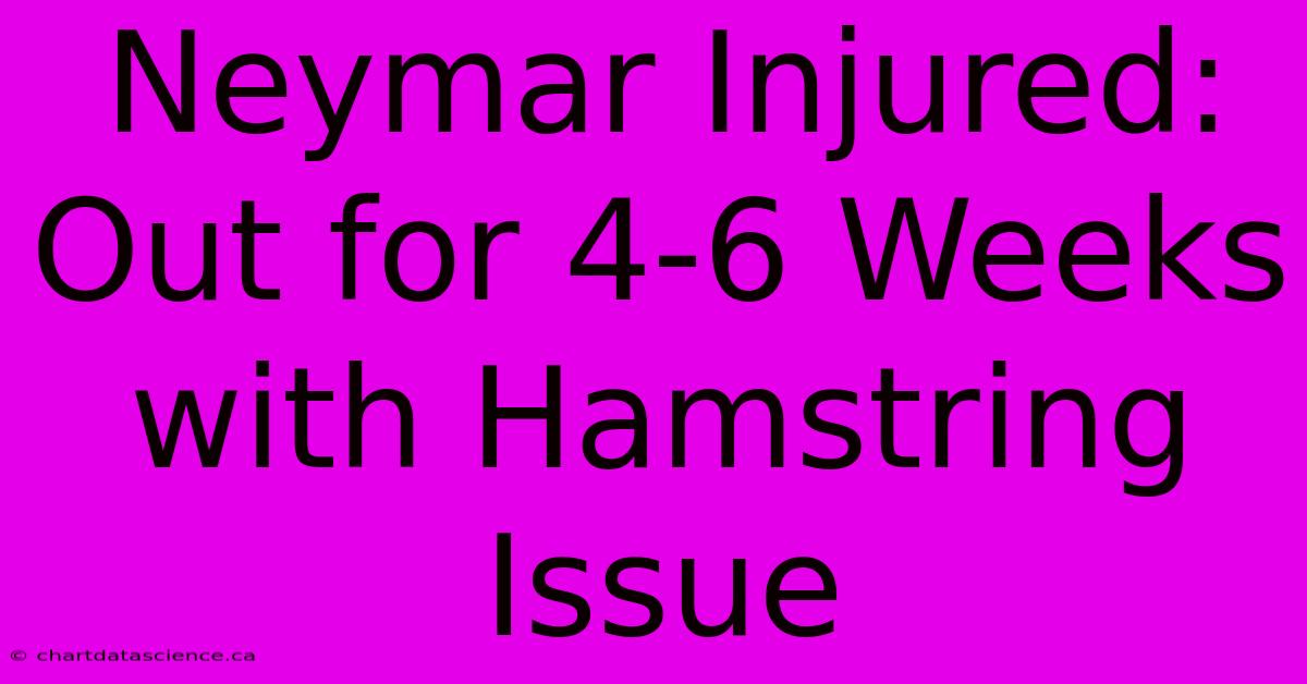 Neymar Injured: Out For 4-6 Weeks With Hamstring Issue