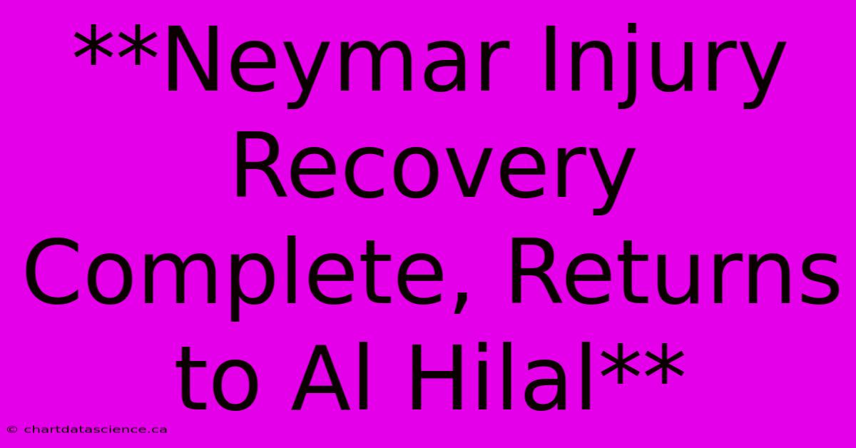 **Neymar Injury Recovery Complete, Returns To Al Hilal**