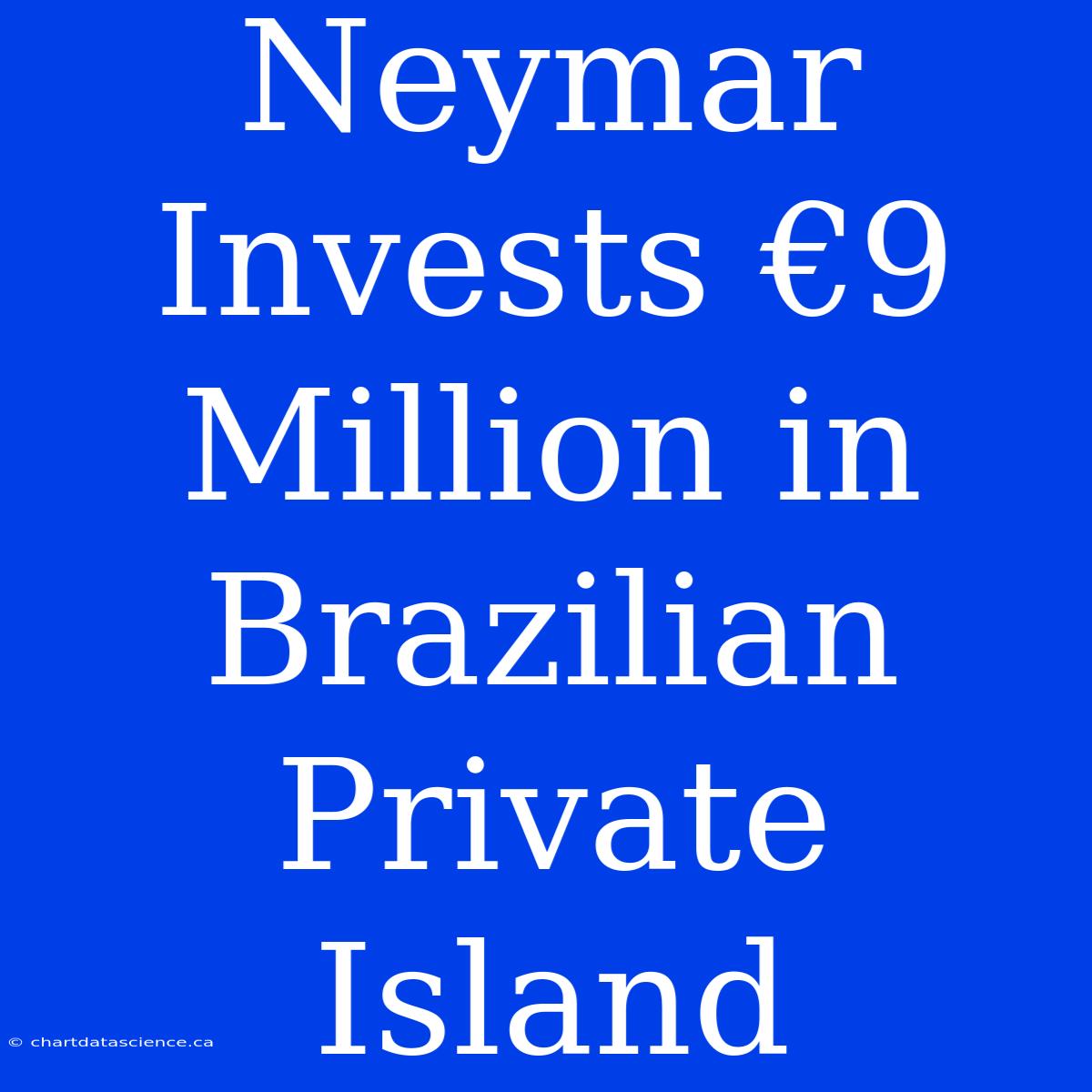 Neymar Invests €9 Million In Brazilian Private Island