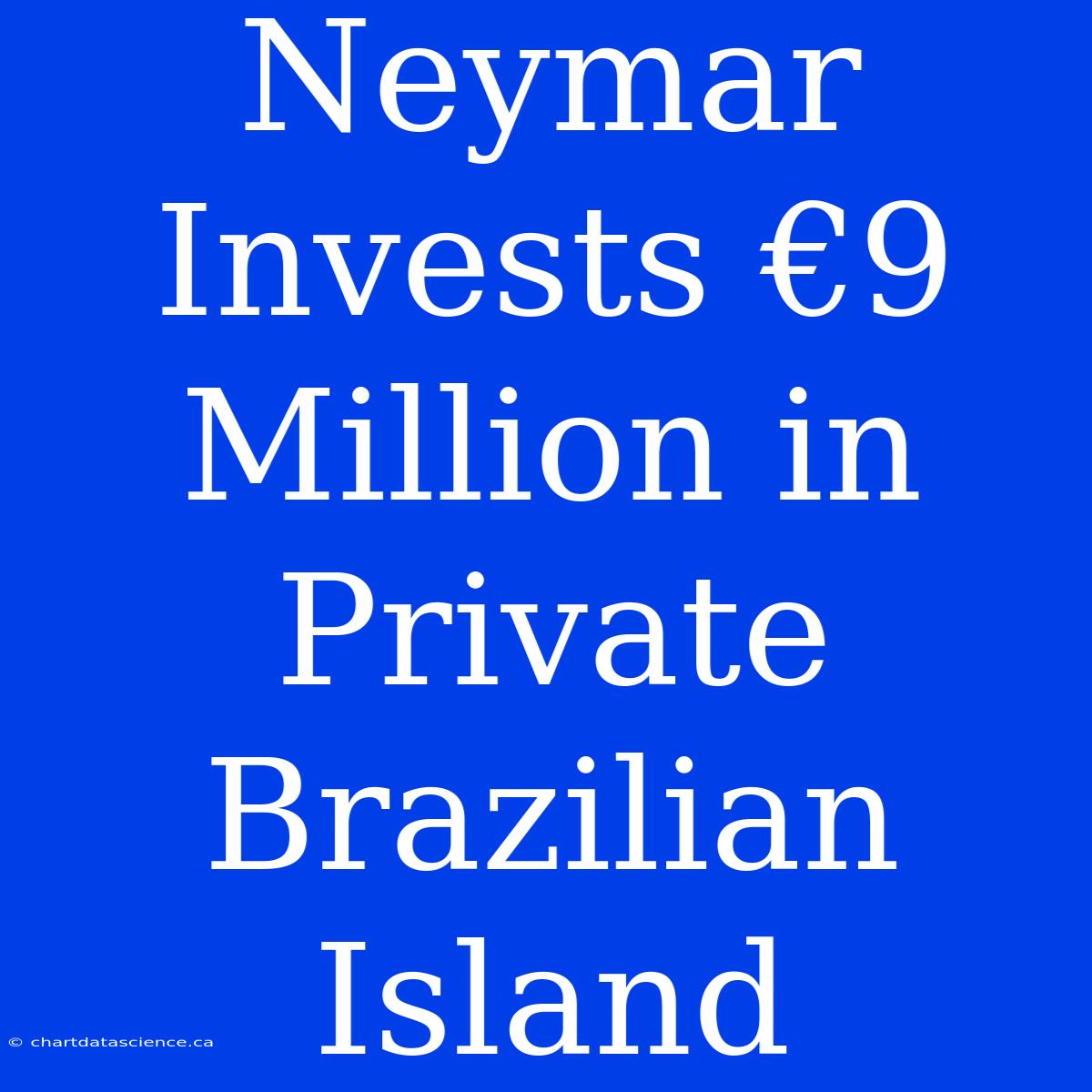 Neymar Invests €9 Million In Private Brazilian Island