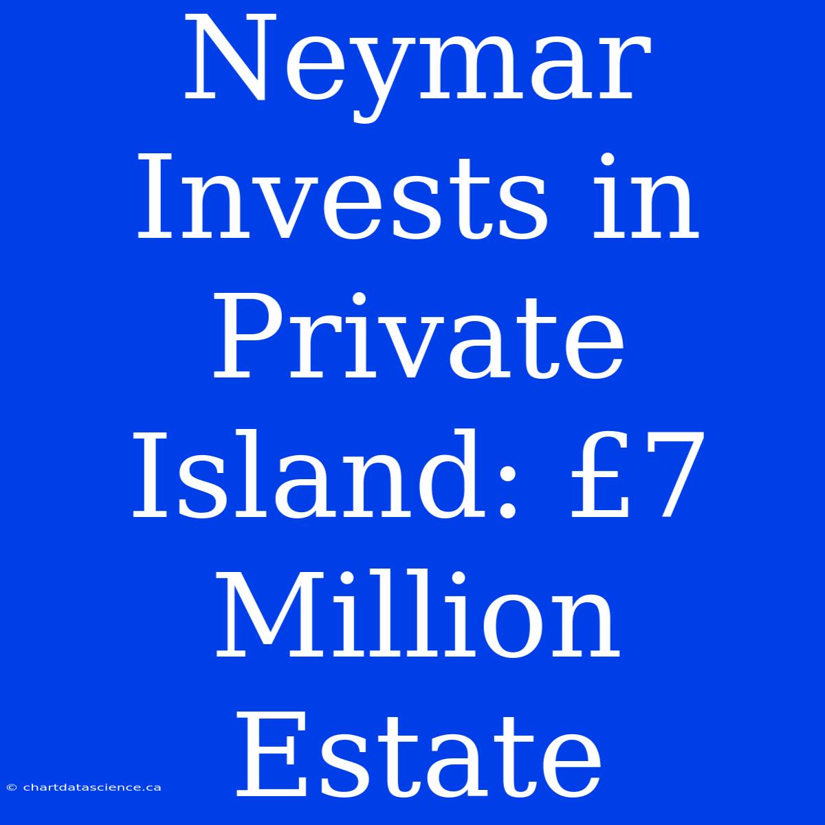 Neymar Invests In Private Island: £7 Million Estate