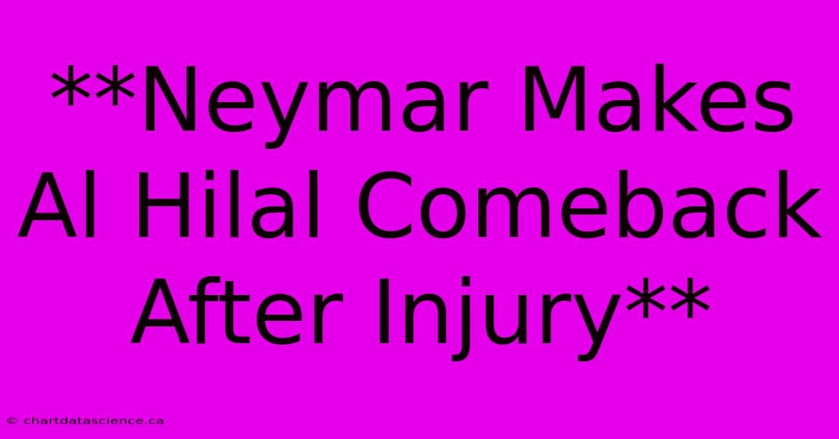 **Neymar Makes Al Hilal Comeback After Injury** 