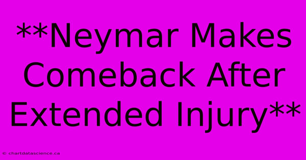 **Neymar Makes Comeback After Extended Injury**