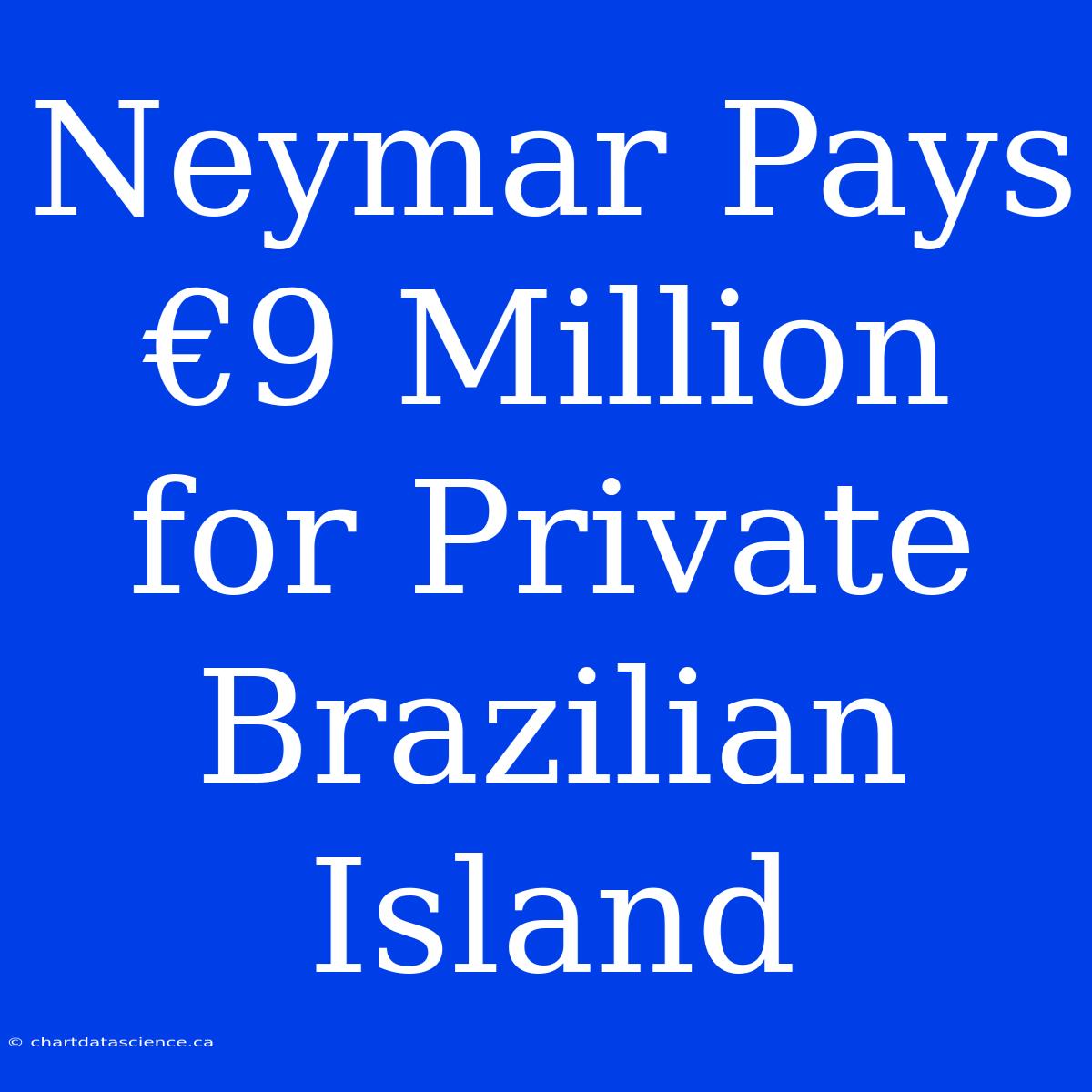 Neymar Pays €9 Million For Private Brazilian Island