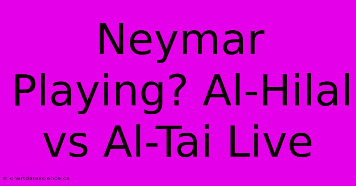 Neymar Playing? Al-Hilal Vs Al-Tai Live