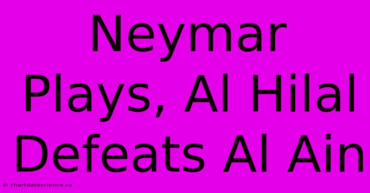 Neymar Plays, Al Hilal Defeats Al Ain