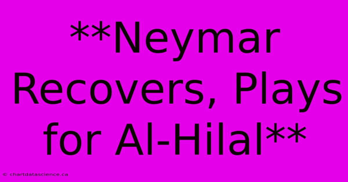 **Neymar Recovers, Plays For Al-Hilal**