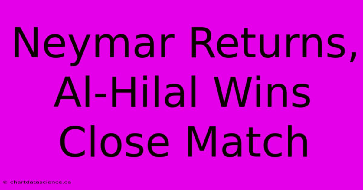 Neymar Returns, Al-Hilal Wins Close Match