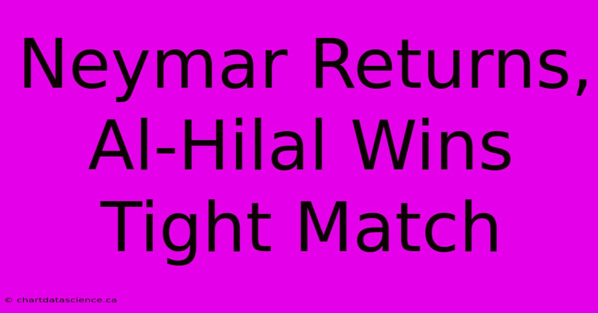 Neymar Returns, Al-Hilal Wins Tight Match