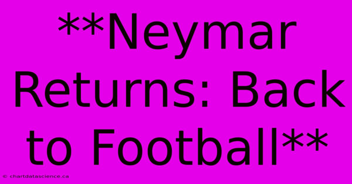 **Neymar Returns: Back To Football**