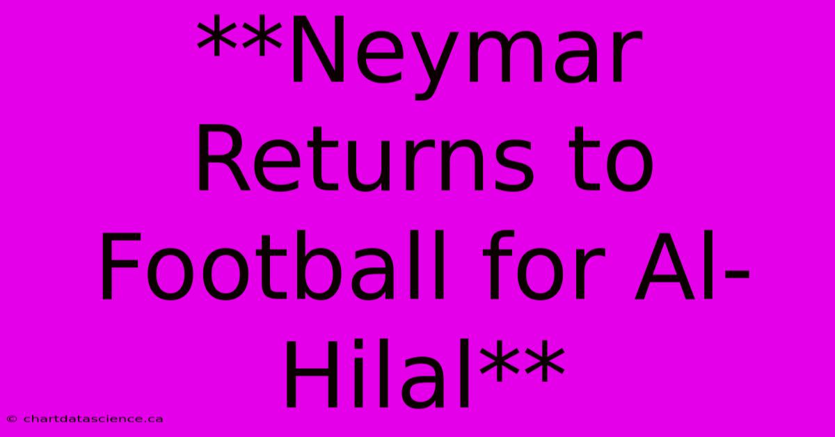 **Neymar Returns To Football For Al-Hilal** 