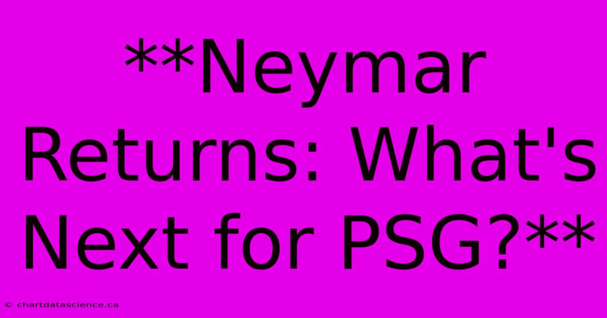 **Neymar Returns: What's Next For PSG?** 