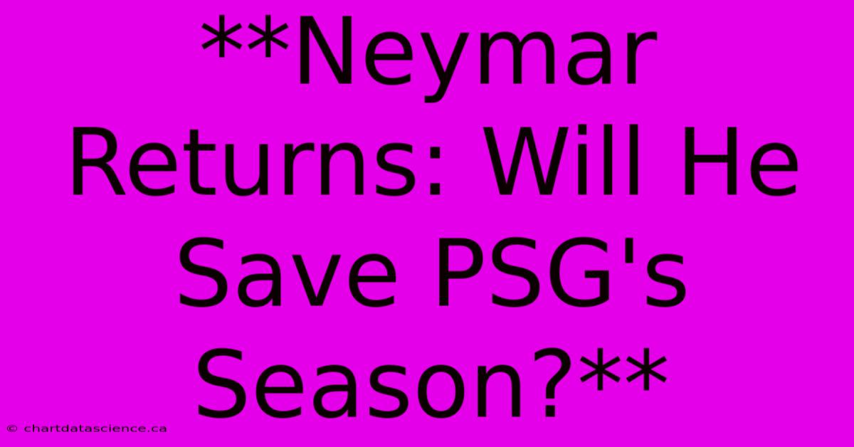 **Neymar Returns: Will He Save PSG's Season?** 