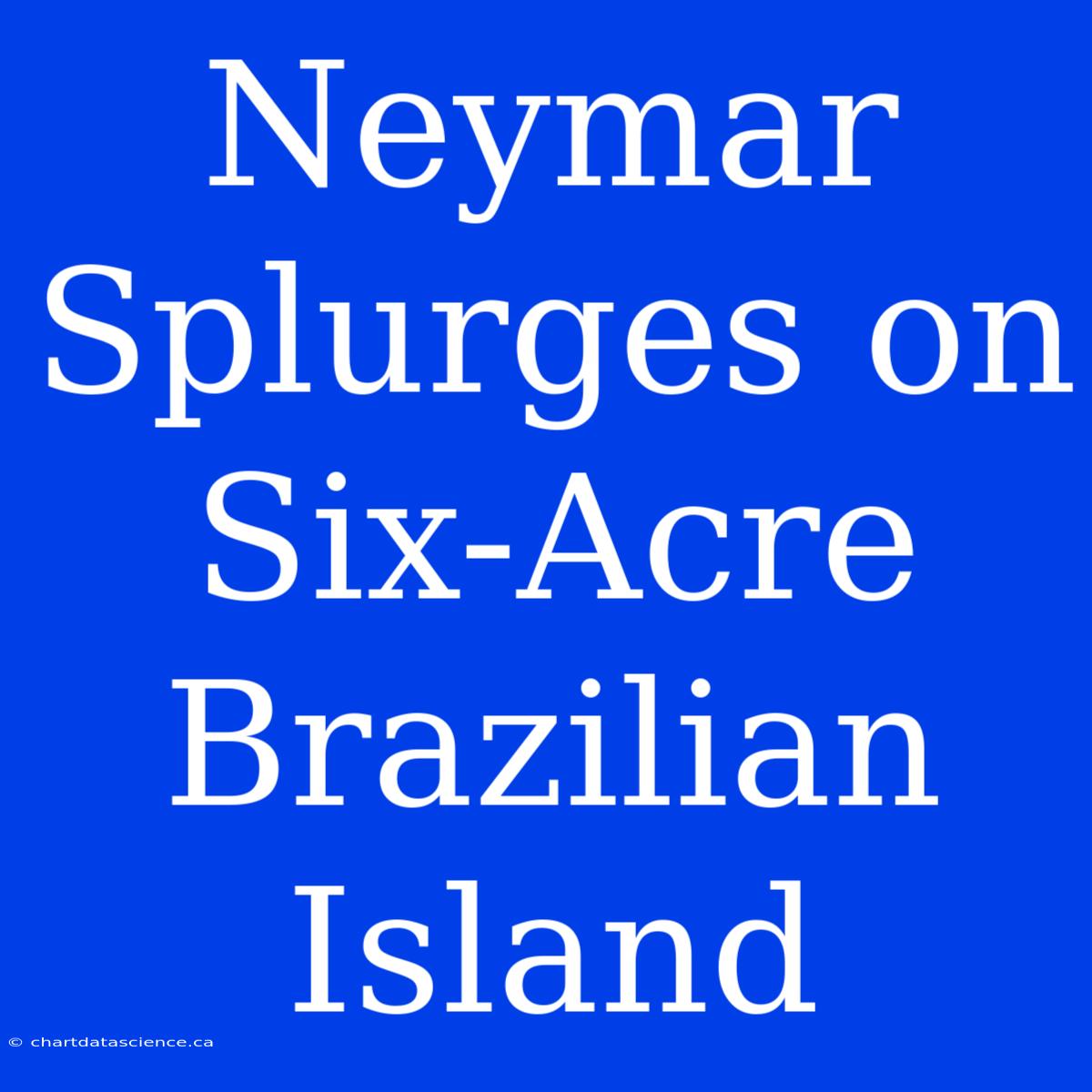 Neymar Splurges On Six-Acre Brazilian Island