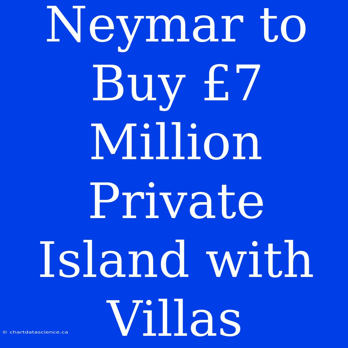 Neymar To Buy £7 Million Private Island With Villas