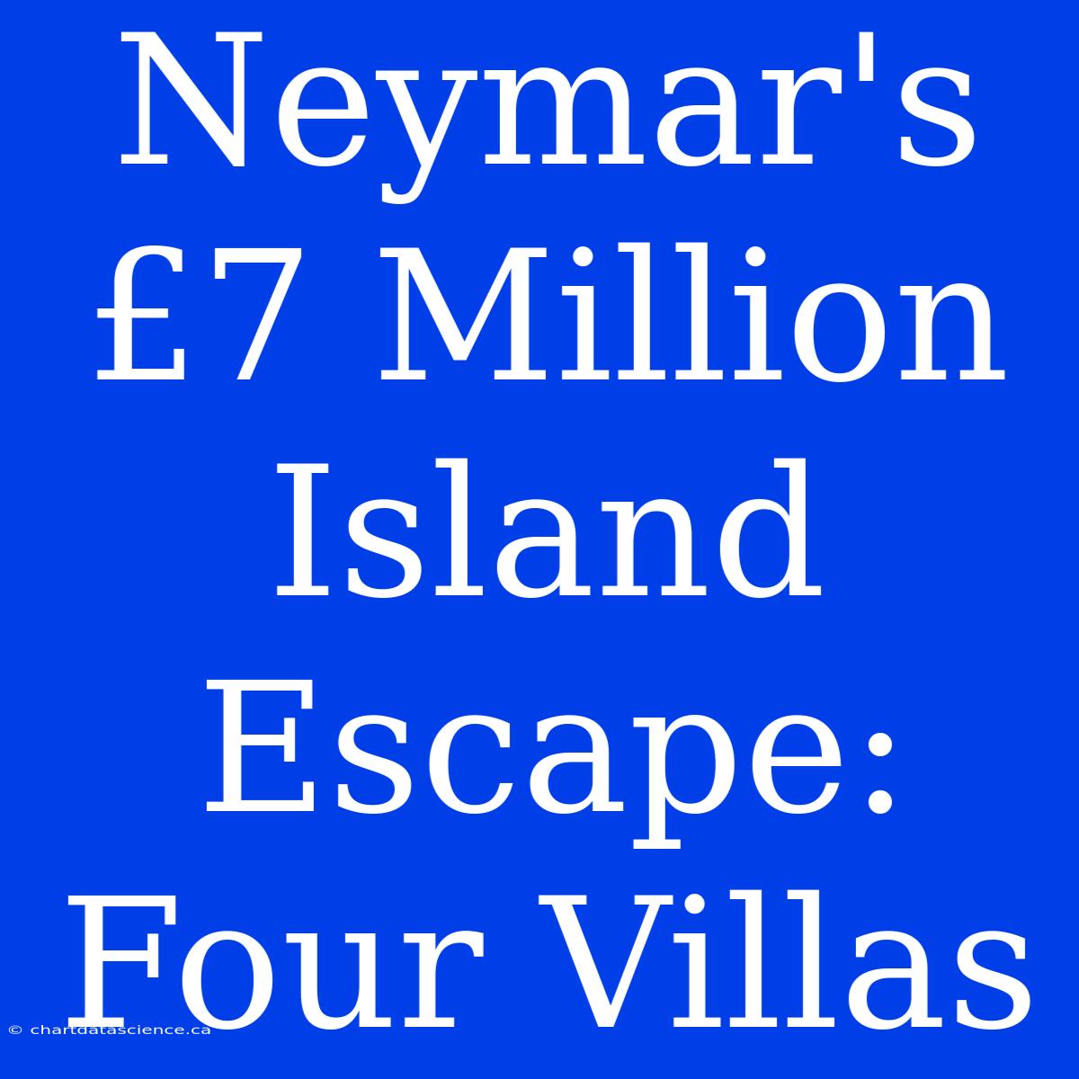 Neymar's £7 Million Island Escape: Four Villas