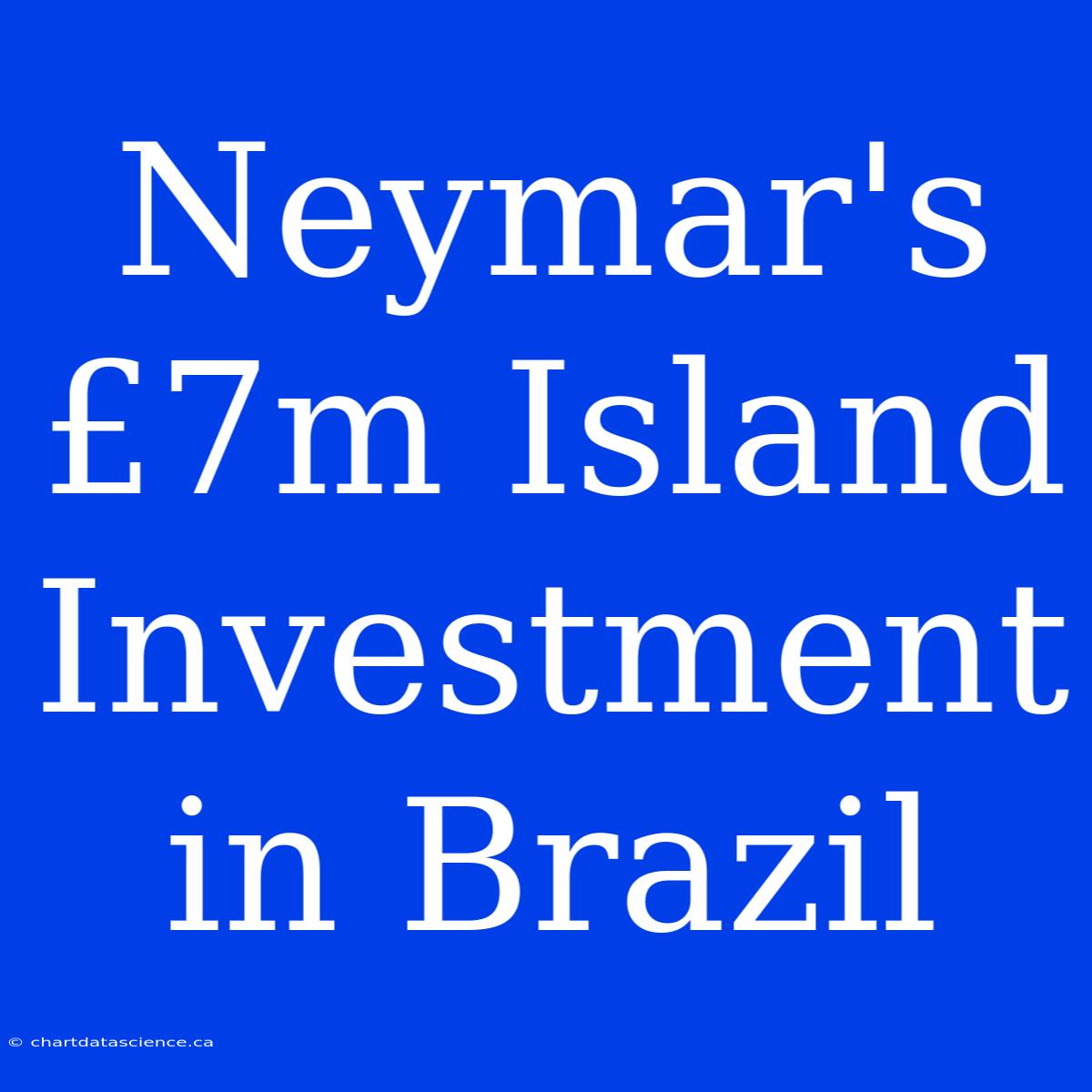 Neymar's £7m Island Investment In Brazil