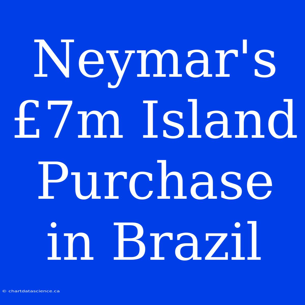 Neymar's £7m Island Purchase In Brazil