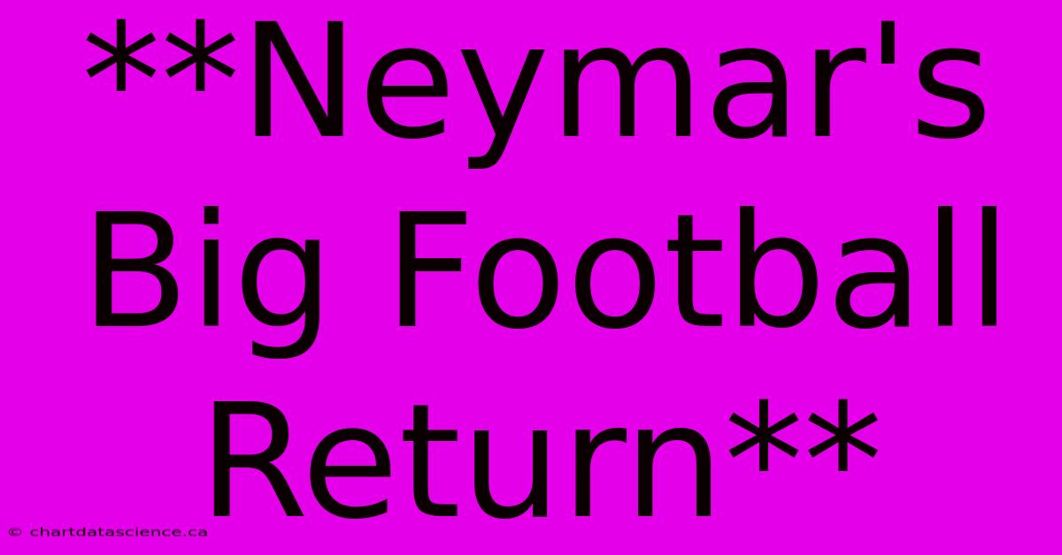 **Neymar's Big Football Return**