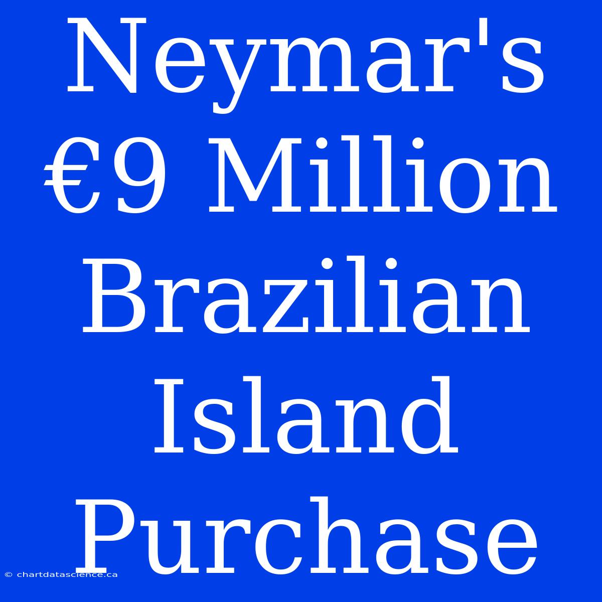 Neymar's €9 Million Brazilian Island Purchase