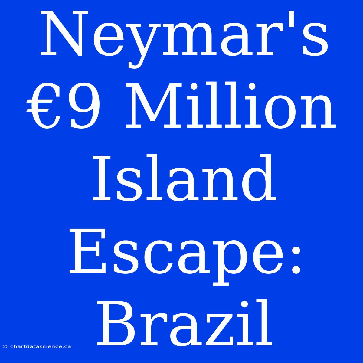 Neymar's €9 Million Island Escape: Brazil