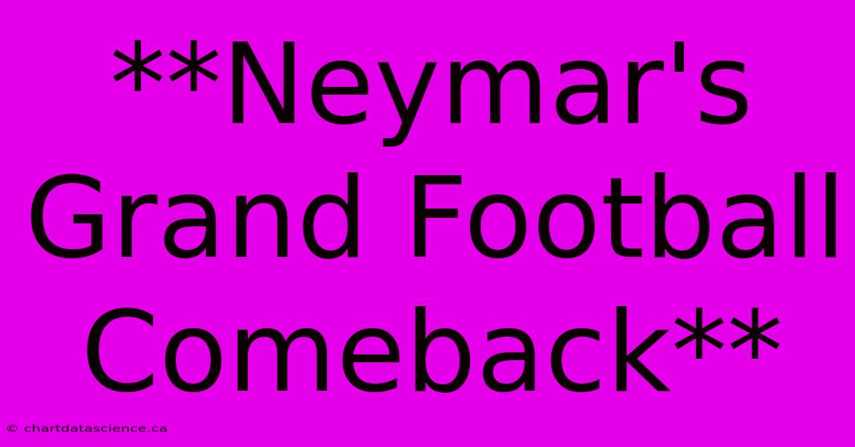 **Neymar's Grand Football Comeback**