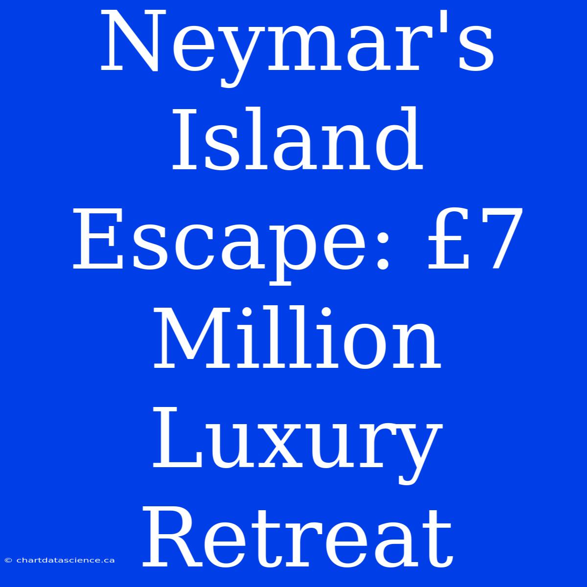 Neymar's Island Escape: £7 Million Luxury Retreat