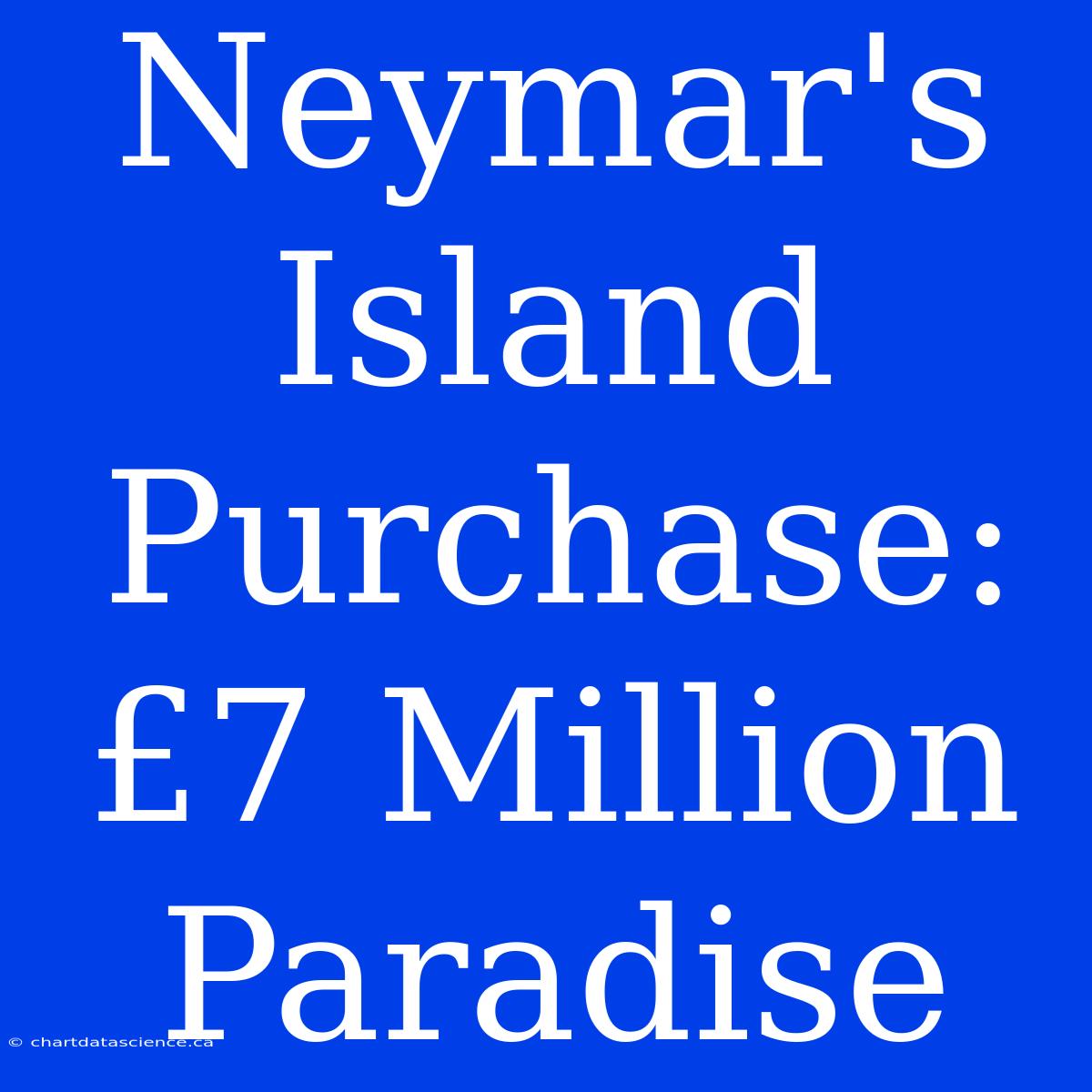 Neymar's Island Purchase: £7 Million Paradise