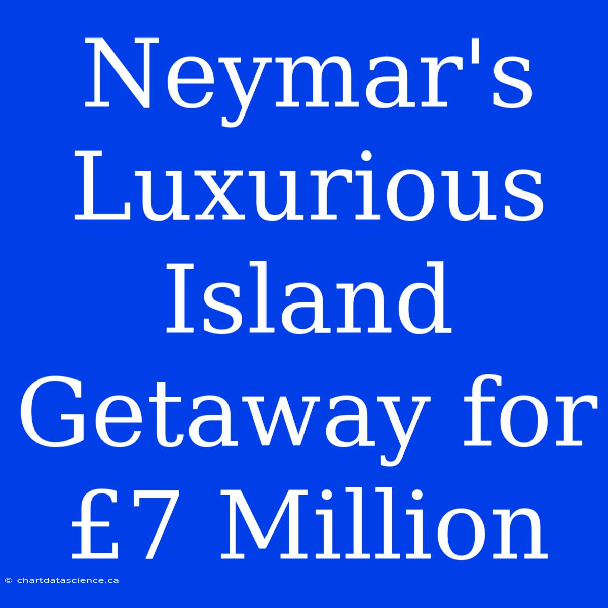 Neymar's Luxurious Island Getaway For £7 Million