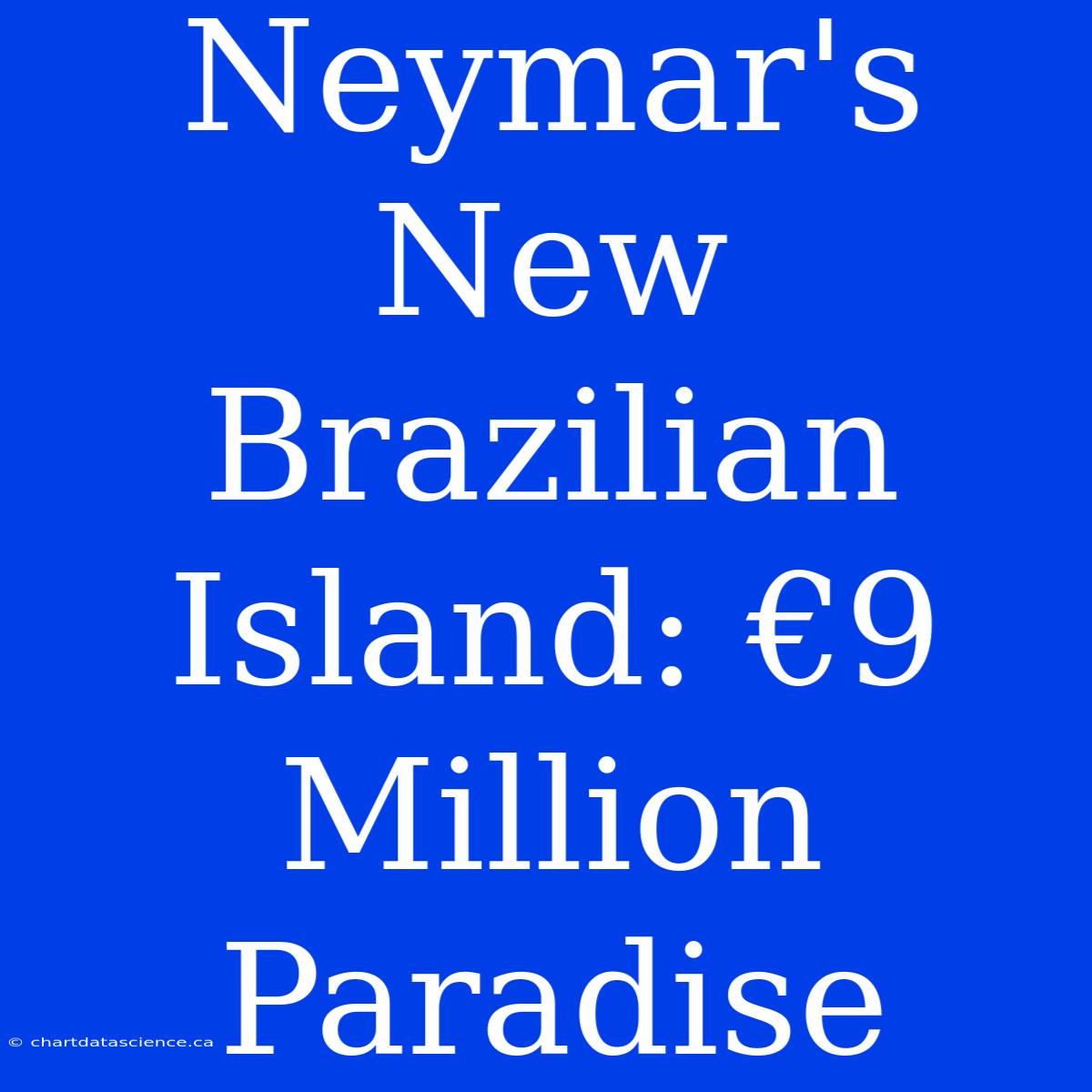 Neymar's New Brazilian Island: €9 Million Paradise