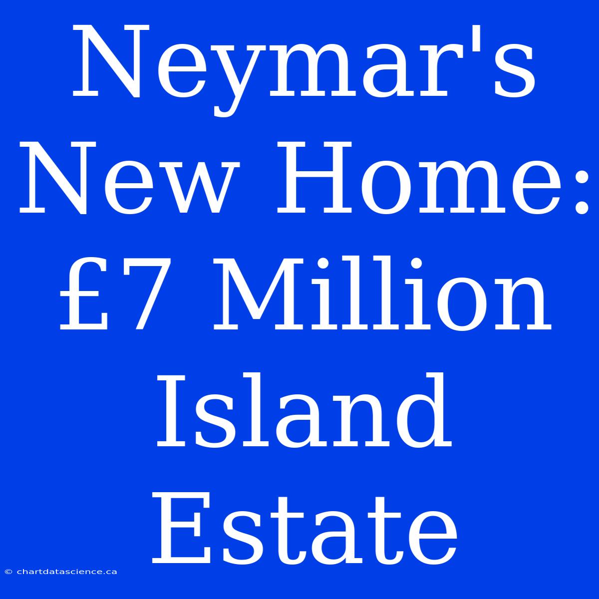 Neymar's New Home: £7 Million Island Estate