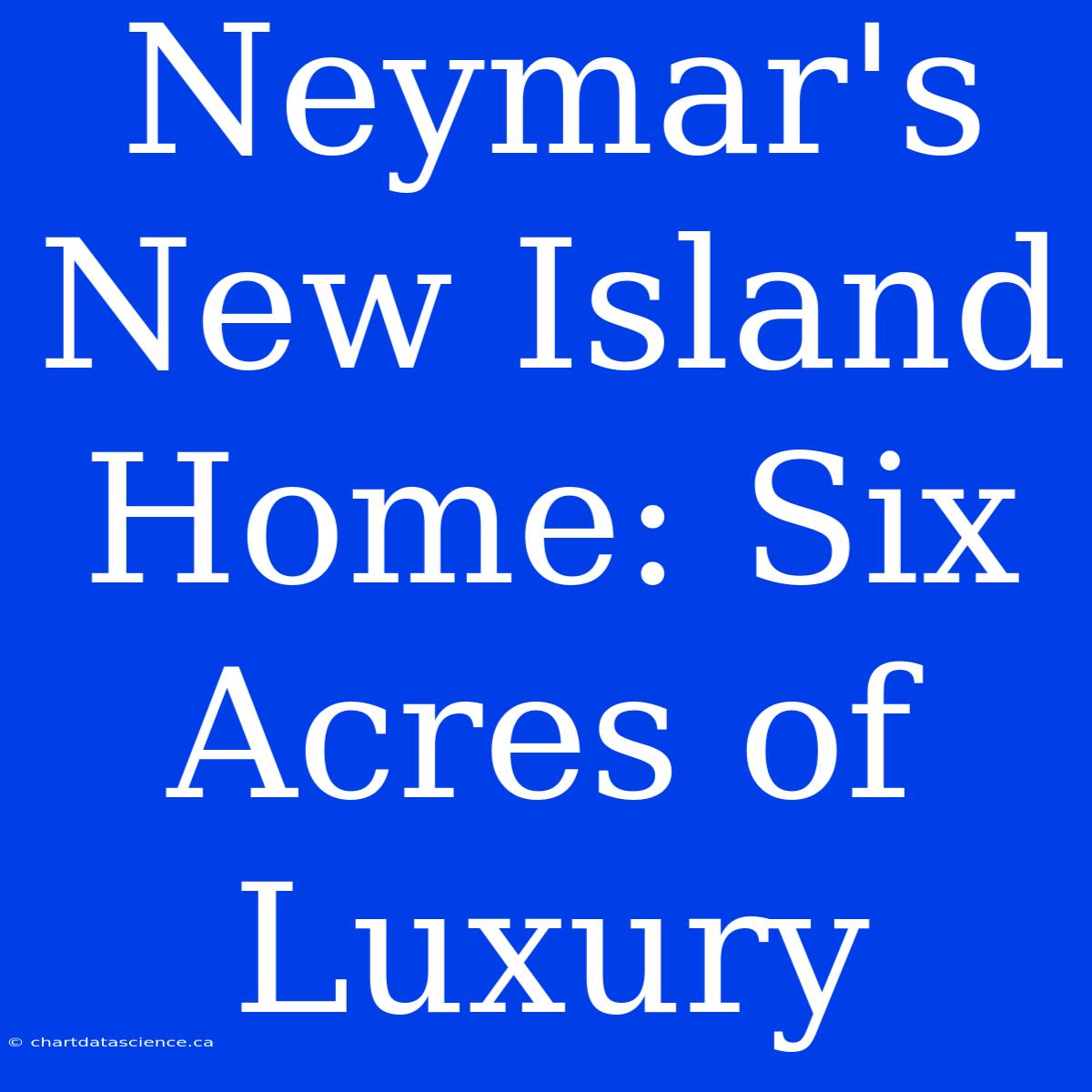 Neymar's New Island Home: Six Acres Of Luxury