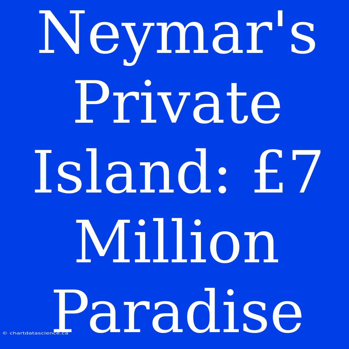 Neymar's Private Island: £7 Million Paradise