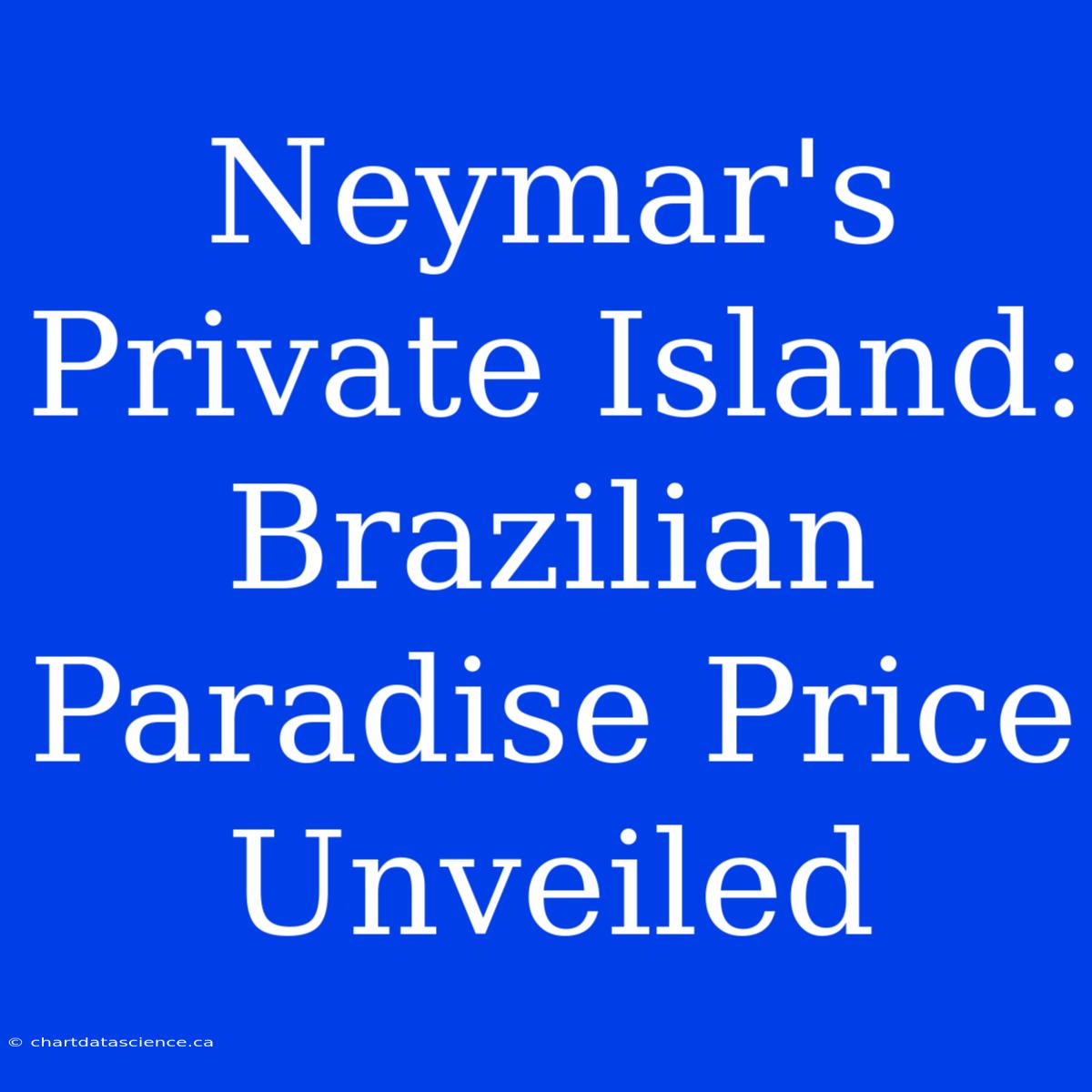 Neymar's Private Island: Brazilian Paradise Price Unveiled