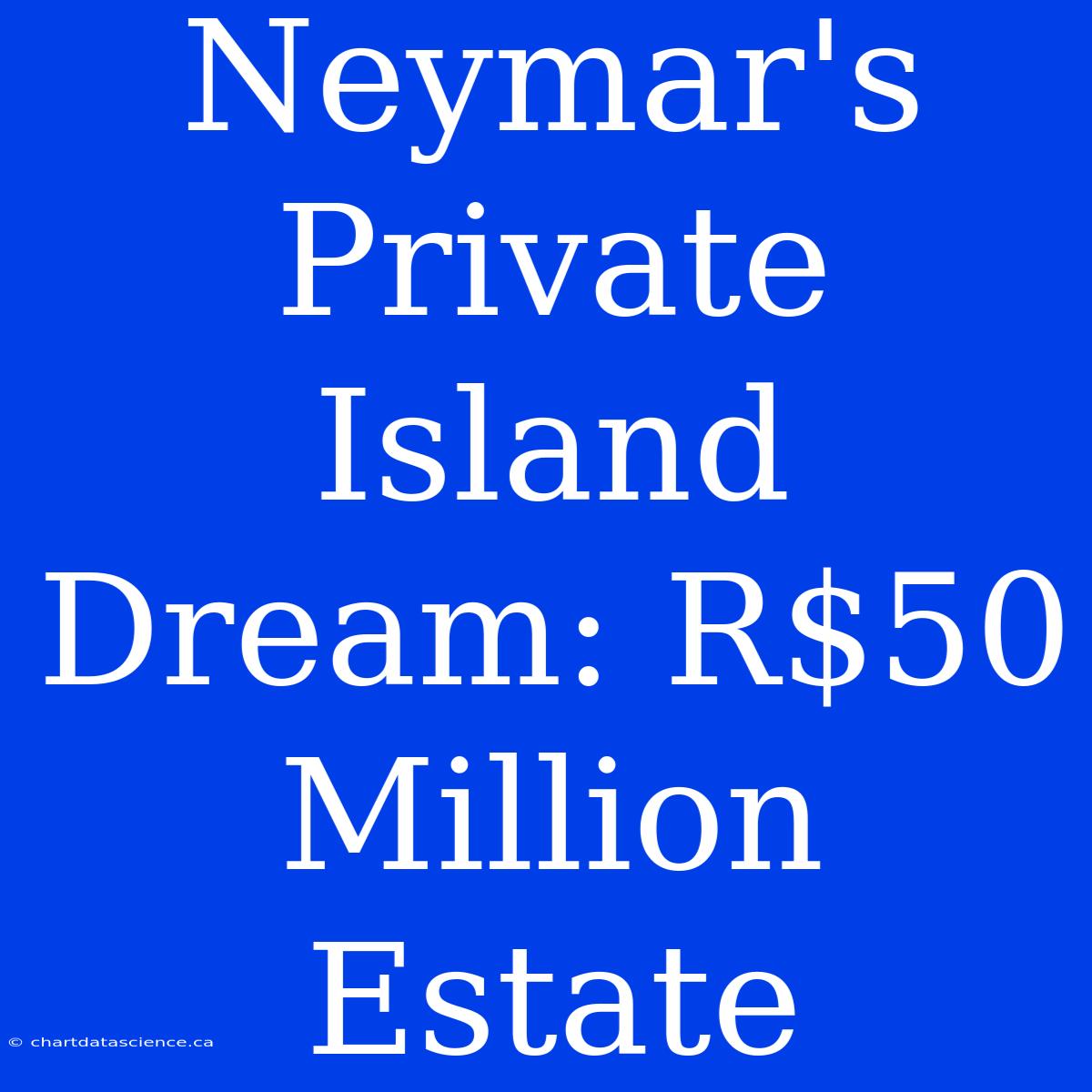 Neymar's Private Island Dream: R$50 Million Estate