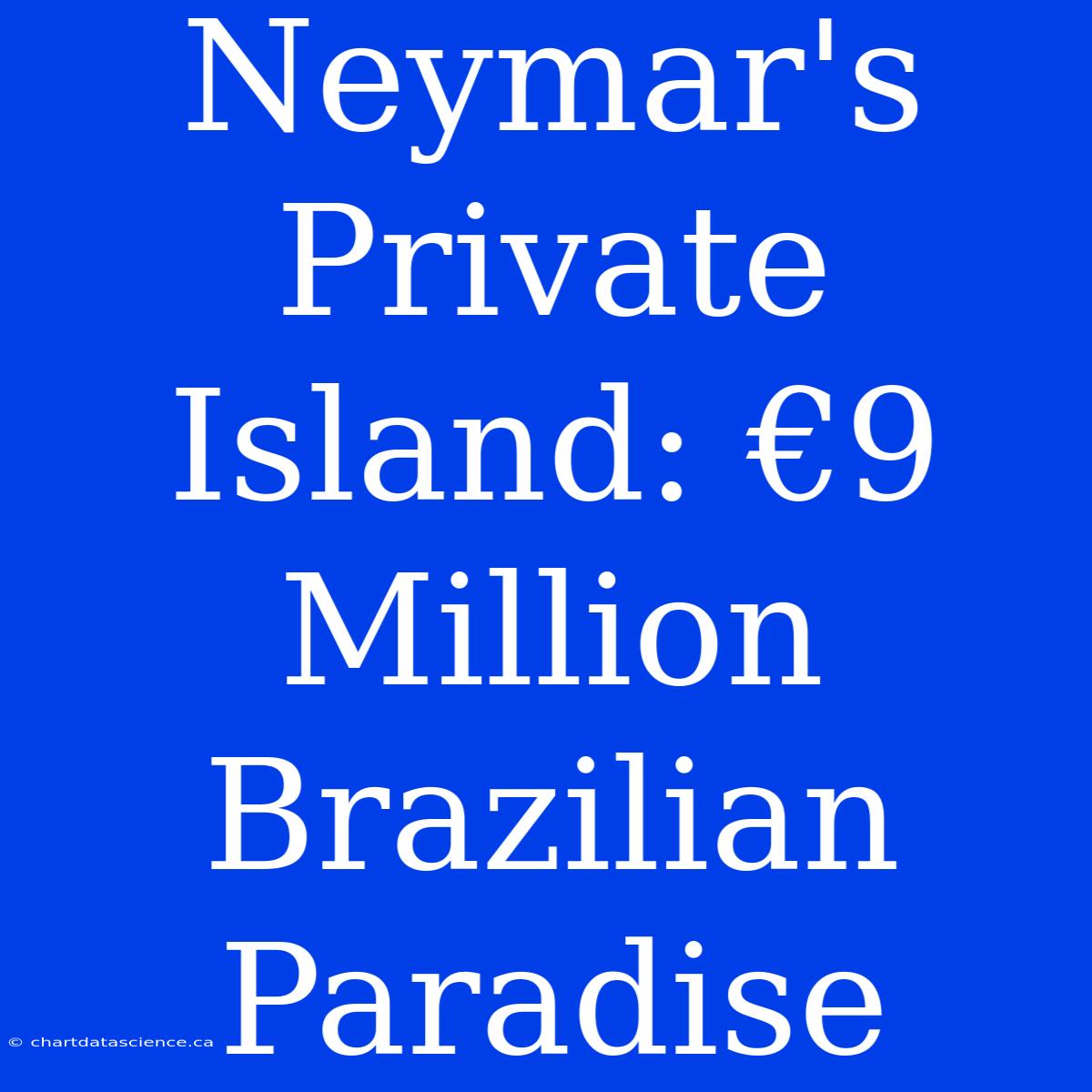 Neymar's Private Island: €9 Million Brazilian Paradise