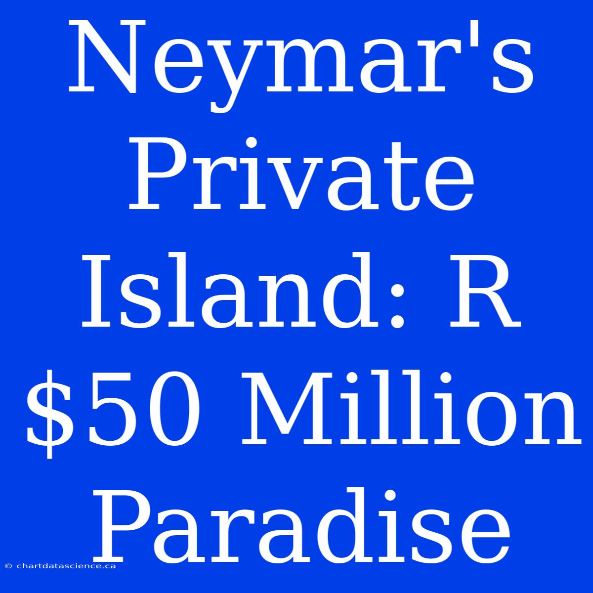 Neymar's Private Island: R$50 Million Paradise