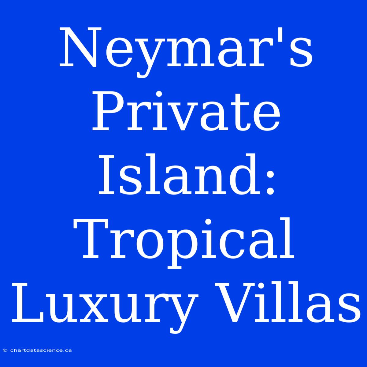 Neymar's Private Island: Tropical Luxury Villas