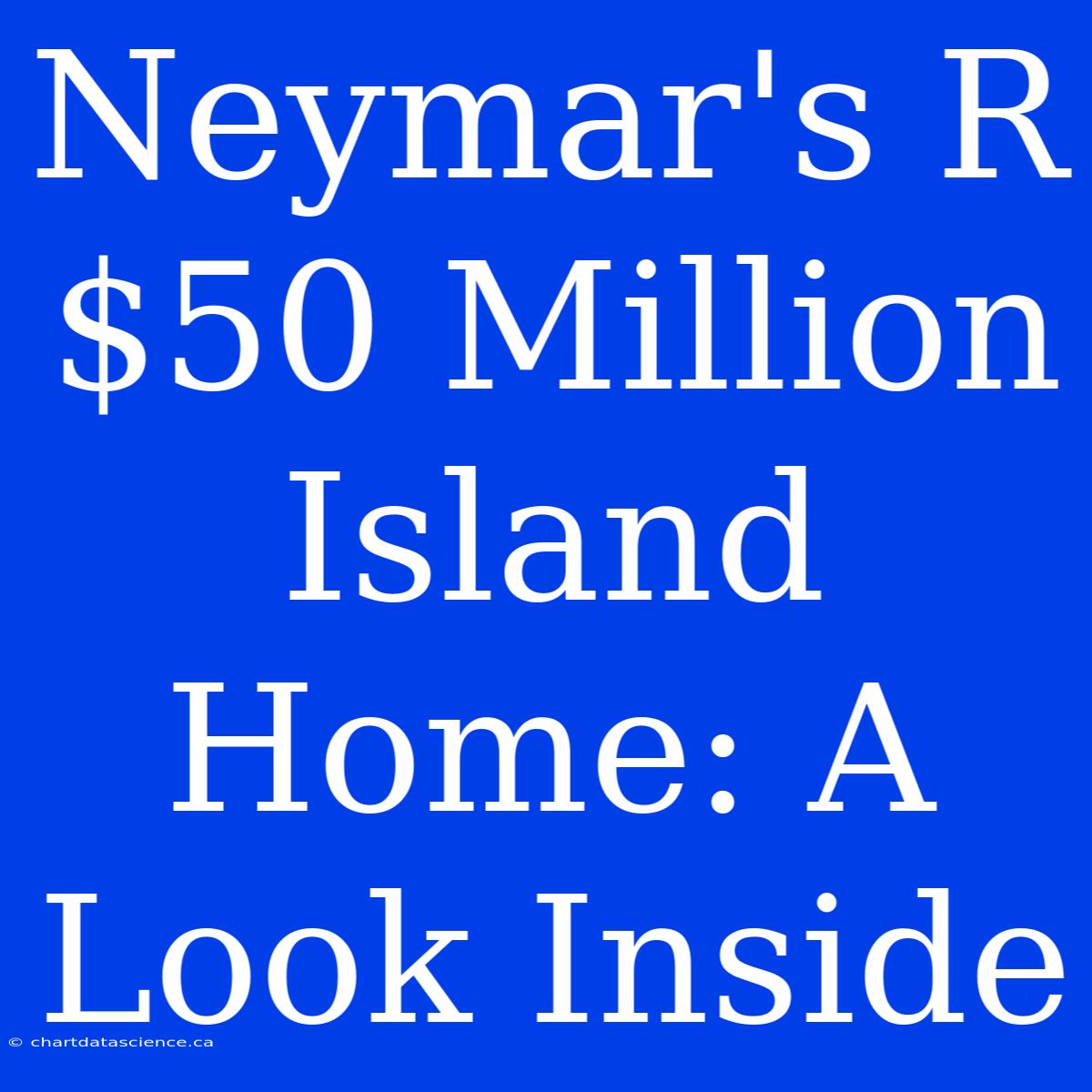 Neymar's R$50 Million Island Home: A Look Inside