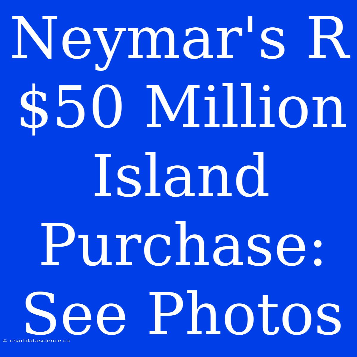 Neymar's R$50 Million Island Purchase: See Photos