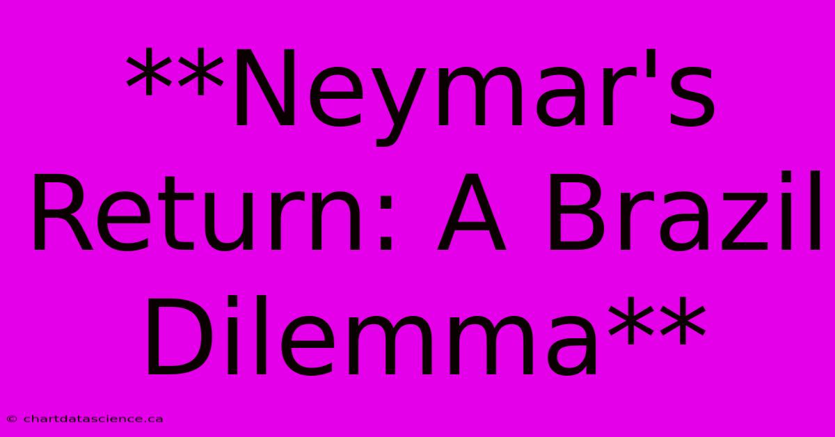 **Neymar's Return: A Brazil Dilemma**