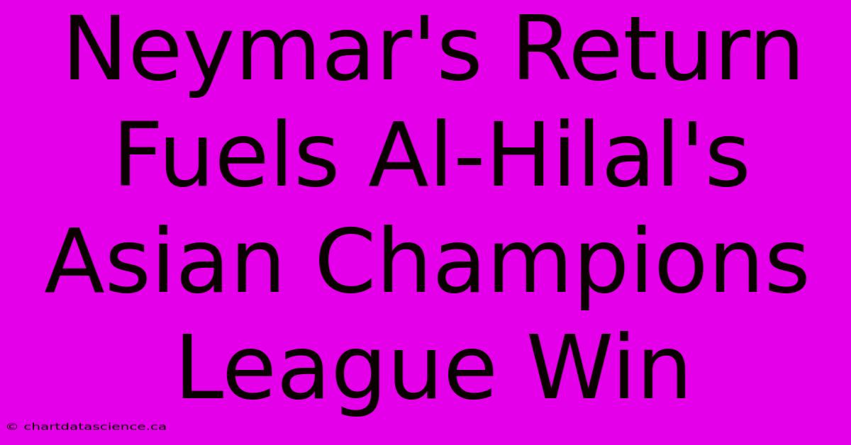 Neymar's Return Fuels Al-Hilal's Asian Champions League Win