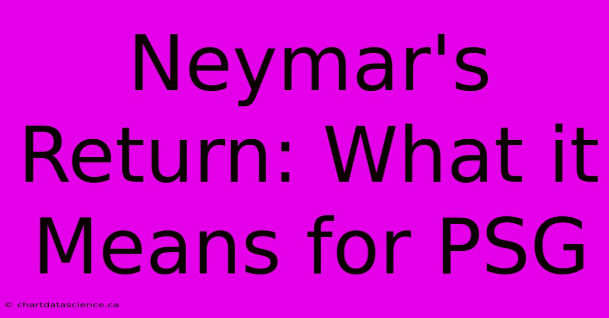 Neymar's Return: What It Means For PSG