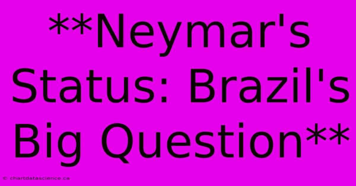 **Neymar's Status: Brazil's Big Question** 