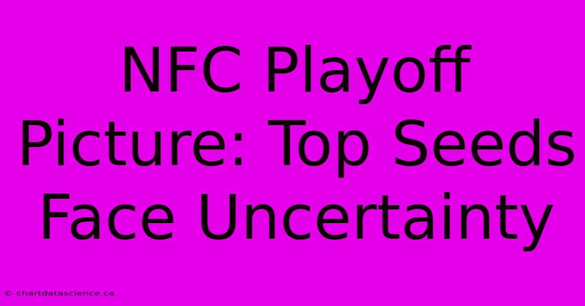 NFC Playoff Picture: Top Seeds Face Uncertainty