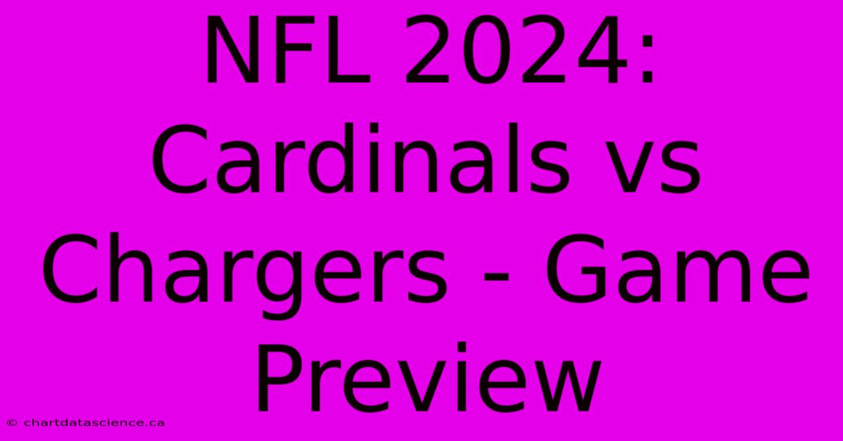 NFL 2024: Cardinals Vs Chargers - Game Preview 